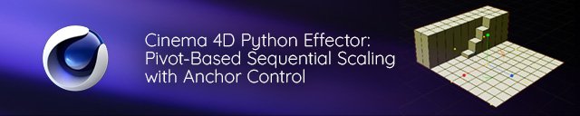 🎯 Custom Cinema 4D Python Effector: Pivot-Based Sequential Scaling with Anchor Control