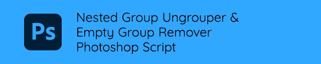 Nested Group Ungrouper & Empty Group Remover - Photoshop Script