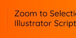 Zoom to Selection – Illustrator Script - Pixel N Pixel